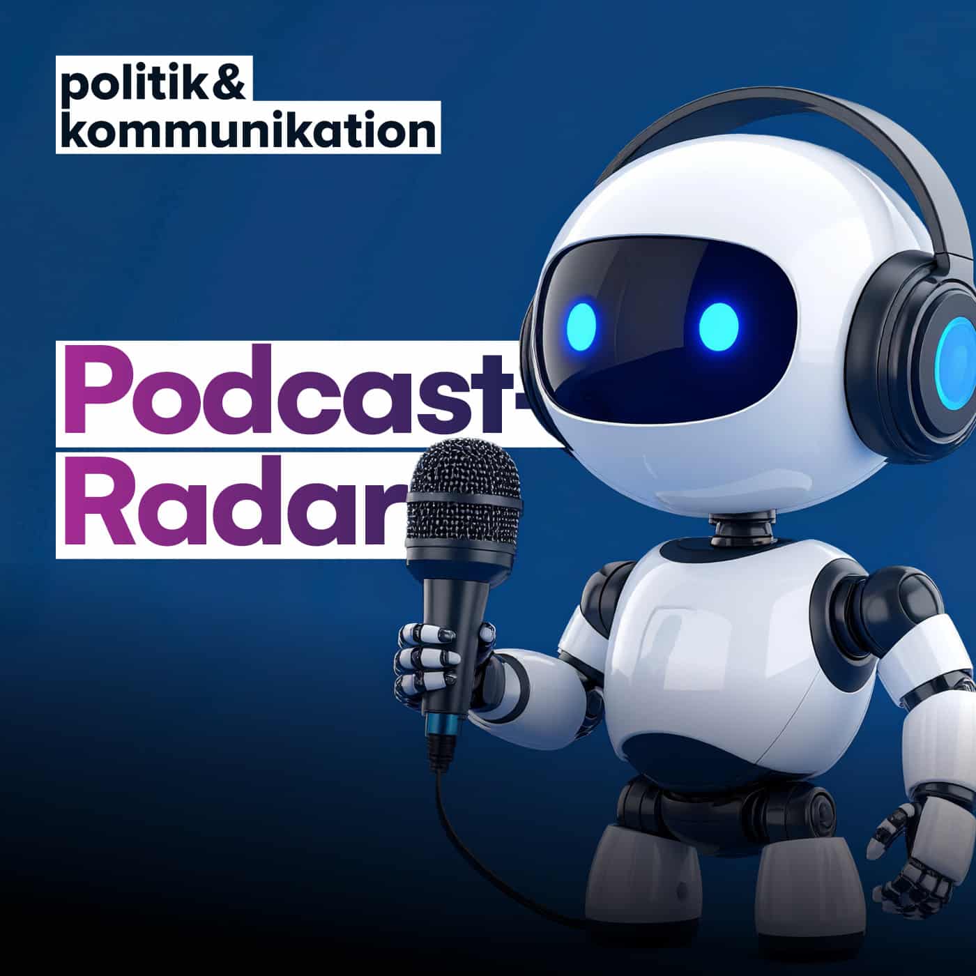 Roboter mit Mikrofon und Kopfhörern vor blauem Hintergrund, beschriftet mit "Podcast Radar" und "politik & kommunikation".
